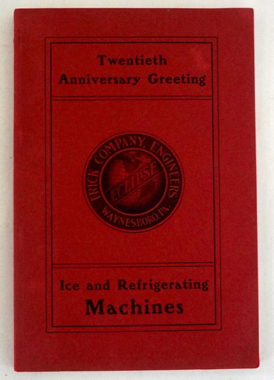 Twentieth Anniversary Greeting:  Ice and Refrigerating Machines (Frick Company Engineers): A Trade Catalog
