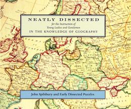 Neatly Dissected for the Instruction of Young Ladies and Gentlemen in the Knowledge of Geography. John Spilsbury and Early Dissected Puzzles