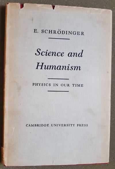 SCIENCE AND HUMANISM Physics in Our Time by Erwin Schrödinger Senior Professor at the Dublin Institute for Advanced Studies.